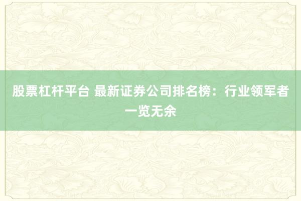 股票杠杆平台 最新证券公司排名榜：行业领军者一览无余